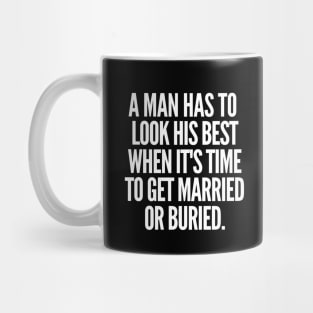 Either married or buried, a man still has to look his best. Mug